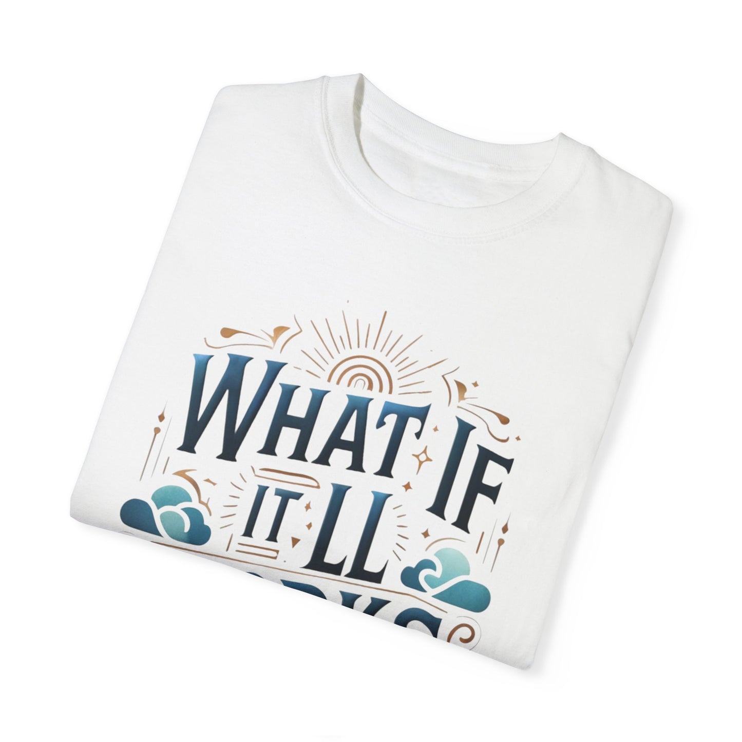 WHAT IF IT ALL WORKS OUT - Unisex Garment-Dyed T-shirt